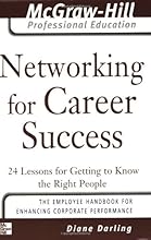 Networking for Career Success: 24 Lessons for Getting to Know the Right People (The McGraw-Hill Professional Education Series)