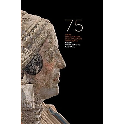 75 obras seleccionadas del Museo Arqueológico Nacional 75 obras seleccionadas del Museo Arqueológico Nacional