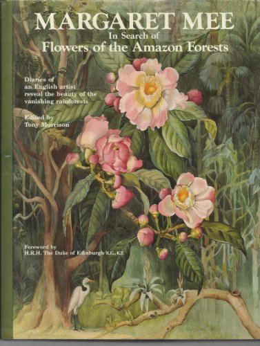 Margaret Mee In Search of Flowers of the Amazon Forests: Diaries of an English Artist Reveal the Beauty of the Vanishing Rainforest