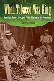 Evan Bennett, "When Tobacco Was King: Families, Farm Labor, and Federal Policy in the Piedmont" (UP of Florida, 2014)