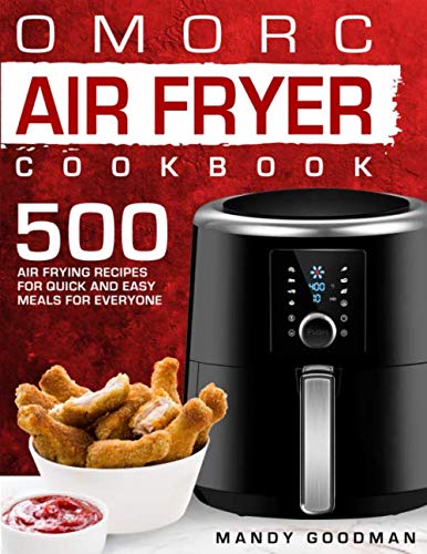 Omorc Air Fryer Cookbook: 500 Air Frying recipes For Quick and Easy Meals For Everyone (Air Fryer Recipes) by Mandy Goodman