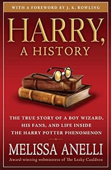 Harry, A History: The True Story of a Boy Wizard, His Fans, and Life Inside the Harry Potter Phenomenon by [Anelli, Melissa]