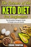 The Science of the Keto Diet for Beginners: The Complete Ketogenic Guide to Weight Loss and Health by Connor Thompson
