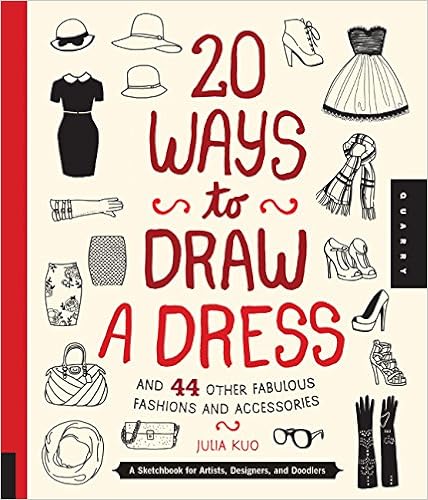 20 Ways to Draw a Dress and 44 Other Fabulous Fashions and Accessories: A Sketchbook for Artists, Designers, and Doodlers, by Julia Kuo