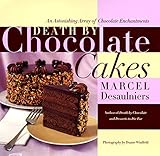 Death by Chocolate Cakes: An Astonishing Array of Chocolate Enchantments by Marcel Desaulniers