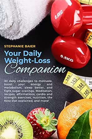 Your Daily Weight Loss Companion 30 Daily Challenges To Motivate Boost Your Energy And Metabolism Sleep Better And Fight Sugar Cravings Meditation Affirmations Recipes Exercises And More Kindle Edition By Baier