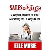Sales &amp; Fails: 3 Ways to Succeed at Book Marketing and 36 Ways to Fail