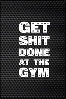 Get Shit Done At The Gym: 2019 12 Months Weekly Calendar Logbook Planner For Tracking Exercise Training and Workouts With Muscle Growth Goals and Nutrition Log Sections Get Shit Done At The Gym: 2019 12 Months Weekly Calendar Logbook Planner For Tracking Exercise Training and Workouts With Muscle Growth Goals and Nutrition Log Sections
