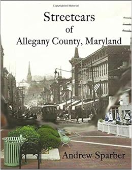 Streetcars Of Allegany County Maryland Sparber Andrew G 9781717065629 Amazon Com Books
