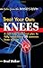 Treat Your Own Knees: A Self-help Treatment Plan to Fully Rehabilitate 25 Common Knee Injuries by 
