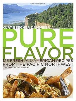 Pure Flavor: 125 Fresh All-American Recipes from the Pacific Northwest, by Kurt Beecher Dammeier