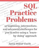 SQL Practice Problems: 57 beginning, intermediate, and advanced challenges for you to solve using a SQL Practice Problems: 57 beginning, intermediate, and advanced challenges for you to solve using a
