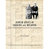 Jewish Roots in Ukraine and Moldova: Pages from the Past and Archival Inventories (The Jewish Genealogy Series)