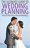 The Ultimate Guide To Wedding Planning: How To Plan For A Dream Wedding (Wedding, Wedding Planning, Dream Wedding, How To Plan Your Wedding, Marriage Planning) by Elizabeth Grace