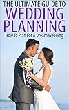 The Ultimate Guide To Wedding Planning: How To Plan For A Dream Wedding (Wedding, Wedding Planning, by Elizabeth Grace