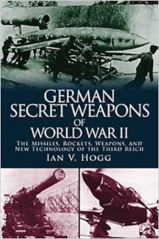 German Secret Weapons of World War II: The Missiles, Rockets, Weapons, and New Technology of the Third Reich German Secret Weapons of World War II: The Missiles, Rockets, Weapons, and New Technology of the Third Reich