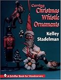 Carving Christmas Whistle Ornaments: A Schiffer Book for Woodcarvers by
