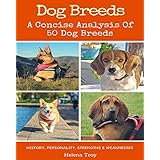 Dog Breeds: A Concise Analysis of 50 Dog Breeds - History, Personality, Strengths, Weaknesses and More!!