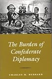 The Burden of Confederate Diplomacy, Hubbard, Charles M., 1572330929