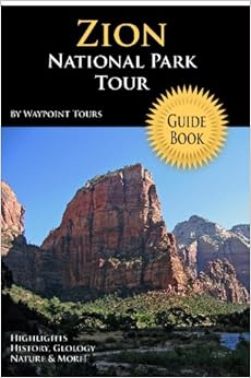 Zion National Park Tour Guide Book: Your Personal Tour Guide For Zion Travel Adventure! Zion National Park Tour Guide Book: Your Personal Tour Guide For Zion Travel Adventure!