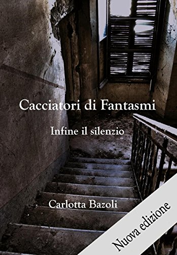 Carlotta Bazoli - Cacciatori di Fantasmi Vol. 2 - Infine il silenzio (2015)