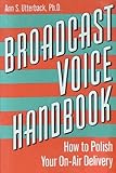 Broadcast Voice Handbook : How to Polish Your On-Air Delivery, Utterback, Ann S., 1566250102