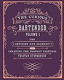 The Curious Bartender Volume 1: The artistry and alchemy of creating the perfect cocktail by