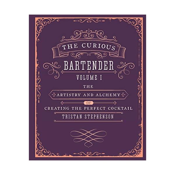 The Curious Bartender Volume 1: The artistry and alchemy of creating the perfect cocktail