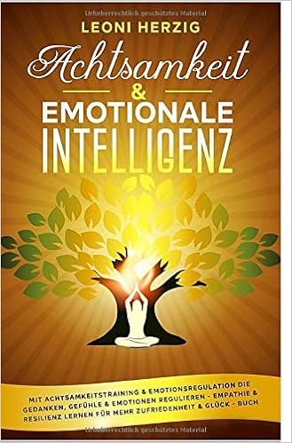 Achtsamkeit Emotionale Intelligenz Mit Achtsamkeitstraining Emotionsregulation Die Gedanken Gefuhle Emotionen Regulieren Fur Mehr Zufriedenheit Gluck Buch Amazon De Herzig Leoni Bucher