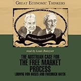 The Austrian Case for the Free Market Process: Ludwig von Mises and Friedrich Hayek