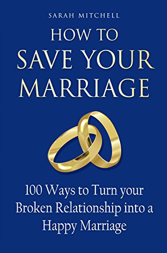 How to Save Your Marriage: 100 Ways to Turn your Broken Relationship into a Happy Marriage (Best Way To Save Your Marriage)