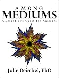 Among Mediums: A Scientist's Quest for Answers