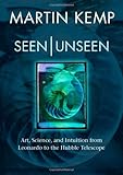 Seen | Unseen: Art, Science, and Intuition from Leonardo to the Hubble Telescope