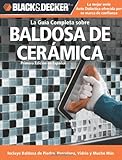 La Guia Completa sobre Baldosa de Ceramica: Incluye Baldosa de Piedra, Porcelana, Vidrio y Mucho Mas (Black & Decker Complete Guide) (Spanish Edition)