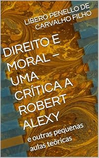 Livro DIREITO E MORAL – UMA CRÍTICA A ROBERT ALEXY : e outras pequenas aulas teóricas (DIREITO, FILOSOFIA E SEGURANÇA)