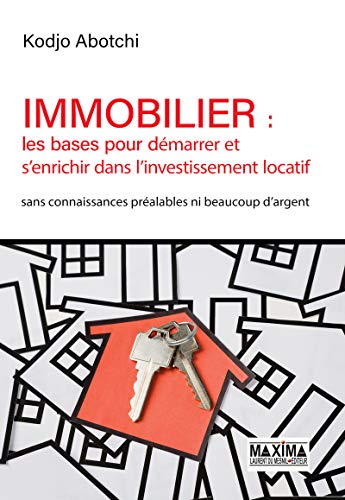 Immobilier : les bases pour démarrer et s'enrichir dans l'investissement locatif : Sans connaissanc by 