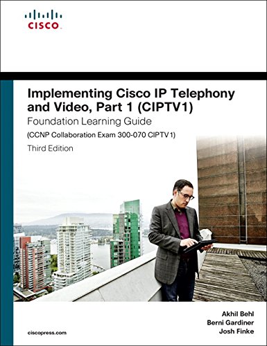 Implementing Cisco IP Telephony and Video, Part 1 (CIPTV1) Foundation Learning Guide (CCNP Collaboration Exam 300-070 CIPTV1) (3rd Edition) Implementing Cisco IP Telephony and Video, Part 1 (CIPTV1) Foundation Learning Guide (CCNP Collaboration Exam 300-070 CIPTV1) (3rd Edition)