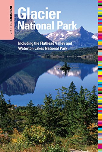 Insiders' Guide to Glacier National Park, 5th: Including the Flathead Valley and Waterton Lakes National Park (Insiders' Guide Series) (Best Campsites In Glacier National Park)