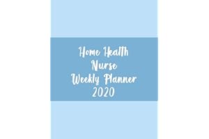 Home Health Nurse Weekly Planner 2020: Monthly Weekly Daily Scheduler Calendar January/December 2020 - Journal Notebook Organizer For Your Favorite Home Healthcare Nurse