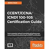 CCENT/CCNA: ICND1 100-105 Certification Guide: Learn computer network essentials and enhance your networking skills by obtaining the CCENT certification