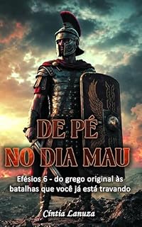 Livro DE PÉ NO DIA MAU: Efésios 6 — do grego original às batalhas que você já está travando