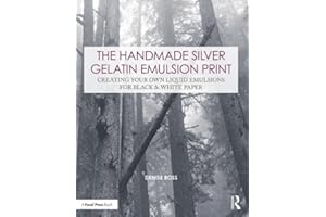The Handmade Silver Gelatin Emulsion Print: Creating Your Own Liquid Emulsions for Black & White Paper (Contemporary Practices in Alternative Process Photography)