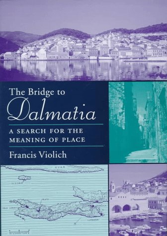 The Bridge to Dalmatia: A Search for the Meaning of Place by Professor Francis Violich