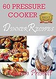 60 PRESSURE COOKER DINNER RECIPES (ELECTRIC PRESSURE COOKER RECIPES) by Rueben Prescott