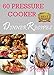 60 PRESSURE COOKER DINNER RECIPES (ELECTRIC PRESSURE COOKER RECIPES) by Rueben Prescott