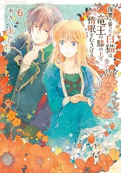 復讐を誓った白猫は竜王の膝の上で惰眠をむさぼるの最新刊