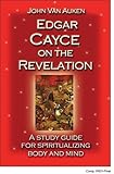 Edgar Cayce on the Revelation: A Study Guide for Spiritualizing Body and Mind by 