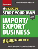 Start Your Own Import/Export Business: Your Step-By-Step Guide to Success (StartUp Series) Start Your Own Import/Export Business: Your Step-By-Step Guide to Success (StartUp Series)