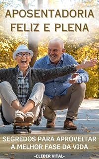 Livro Aposentadoria Feliz e Plena: Segredos para aproveitar a melhor fase da vida (Eu estou na melhor fase Livro 1)