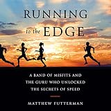 Running to the Edge: A Band of Misfits and the Guru Who Unlocked the Secrets of Speed by 
